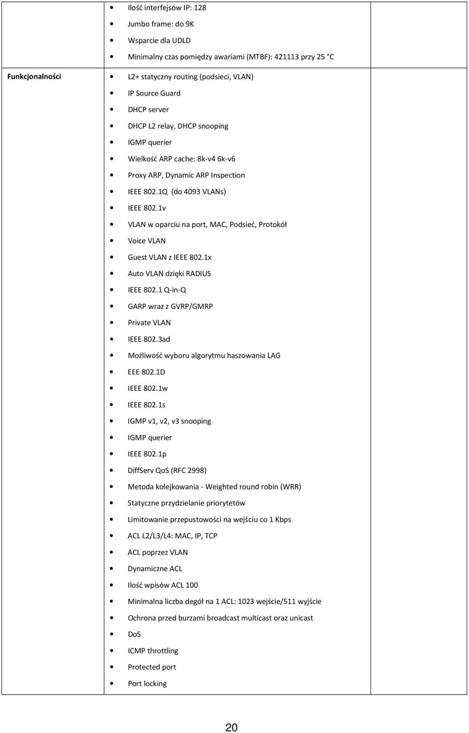 1v VLAN w oparciu na port, MAC, Podsieć, Protokół Voice VLAN Guest VLAN z IEEE 802.1x Auto VLAN dzięki RADIUS IEEE 802.1 Q-in-Q GARP wraz z GVRP/GMRP Private VLAN IEEE 802.