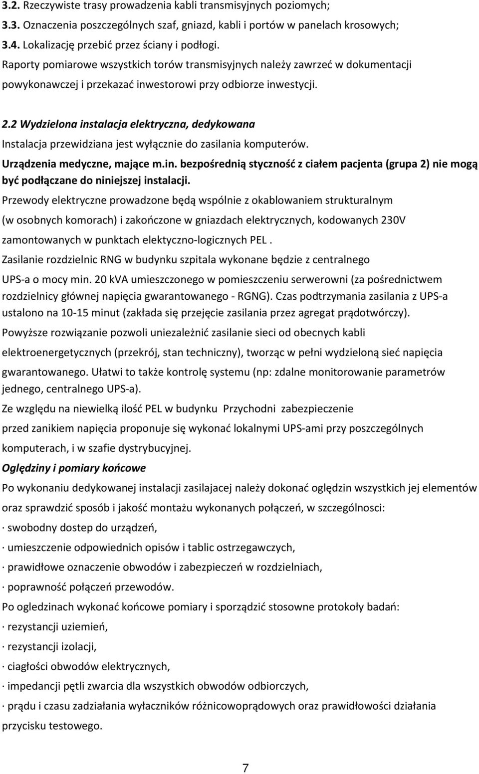 2 Wydzielona instalacja elektryczna, dedykowana Instalacja przewidziana jest wyłącznie do zasilania komputerów. Urządzenia medyczne, mające m.in. bezpośrednią styczność z ciałem pacjenta (grupa 2) nie mogą być podłączane do niniejszej instalacji.