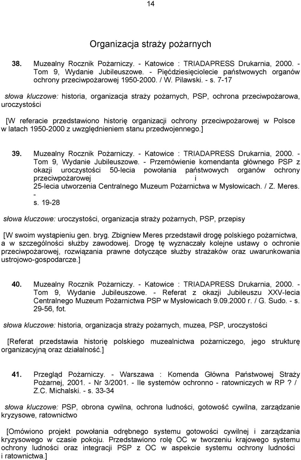 7-17 słowa kluczowe: historia, organizacja straży pożarnych, PSP, ochrona przeciwpożarowa, uroczystości [W referacie przedstawiono historię organizacji ochrony przeciwpożarowej w Polsce w latach