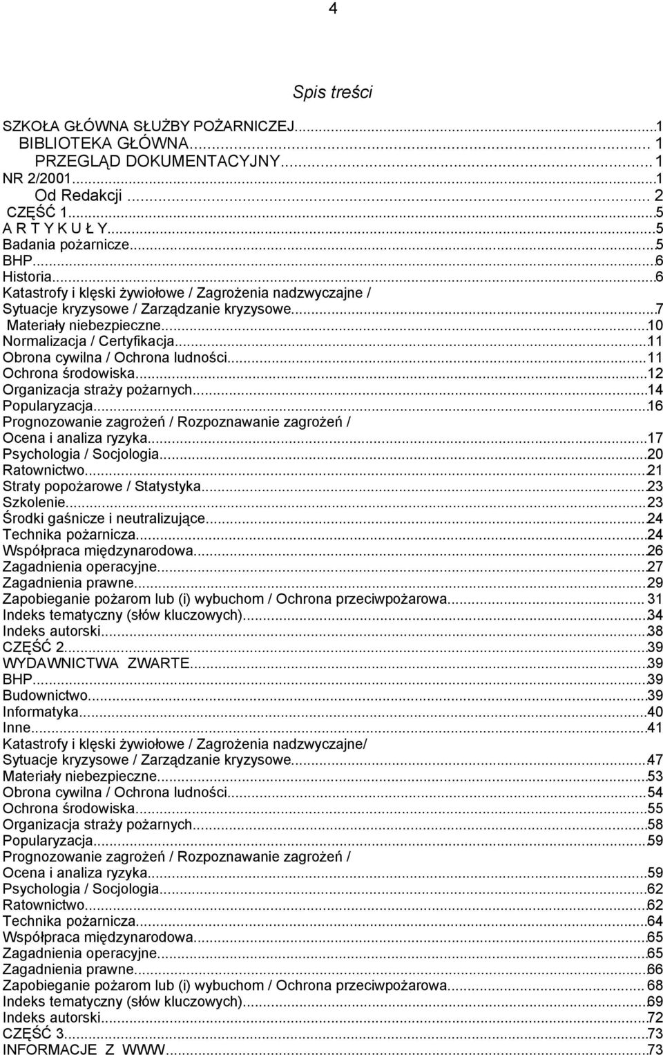 ..11 Obrona cywilna / Ochrona ludności...11 Ochrona środowiska...12 Organizacja straży pożarnych...14 Popularyzacja...16 Prognozowanie zagrożeń / Rozpoznawanie zagrożeń / Ocena i analiza ryzyka.