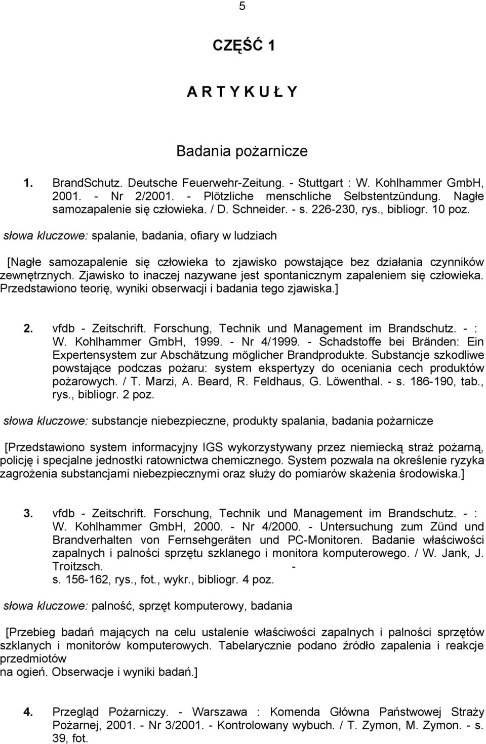 słowa kluczowe: spalanie, badania, ofiary w ludziach [Nagłe samozapalenie się człowieka to zjawisko powstające bez działania czynników zewnętrznych.