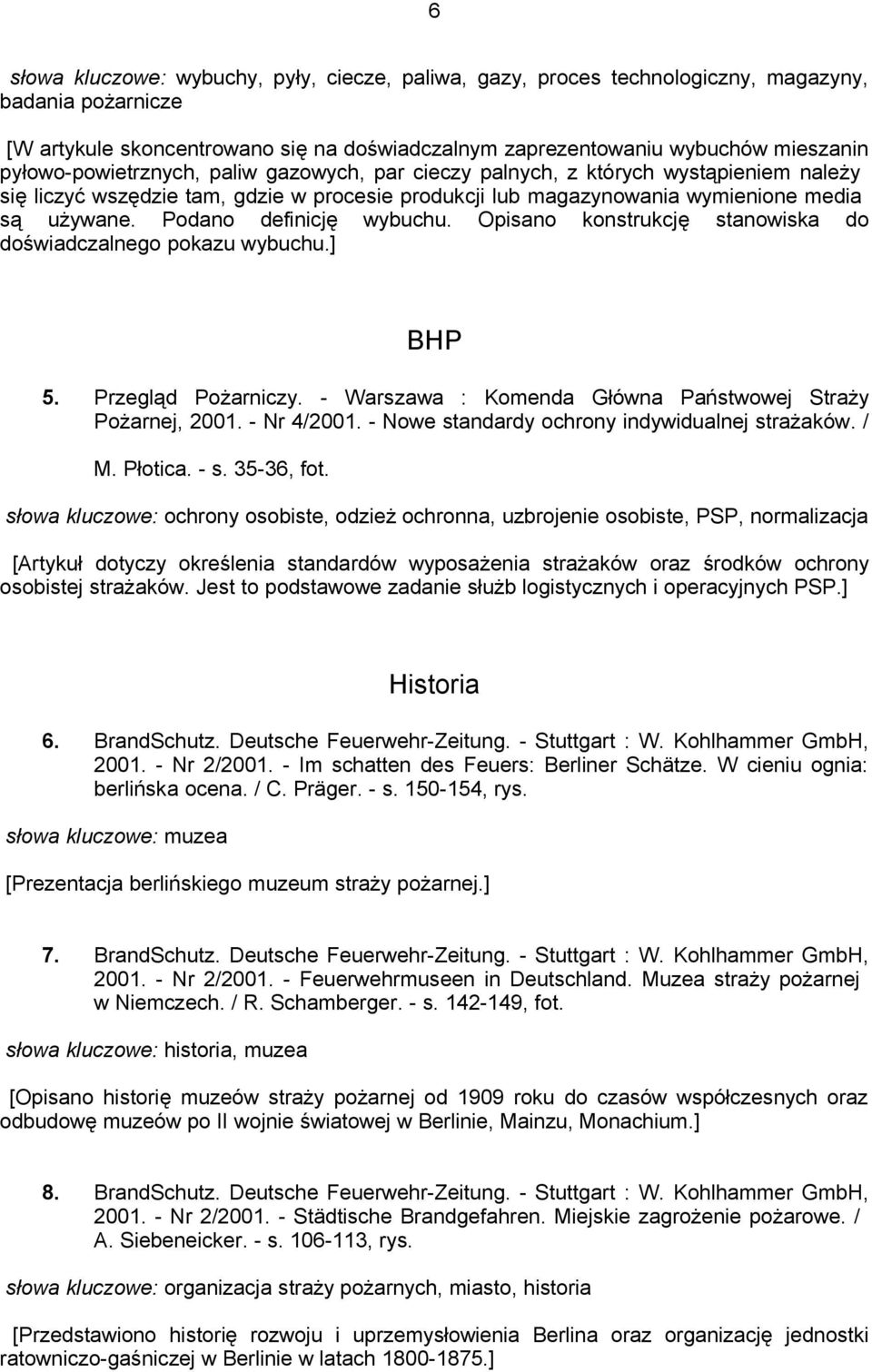 Podano definicję wybuchu. Opisano konstrukcję stanowiska do doświadczalnego pokazu wybuchu.] BHP 5. Przegląd Pożarniczy. - Warszawa : Komenda Główna Państwowej Straży Pożarnej, 2001. - Nr 4/2001.