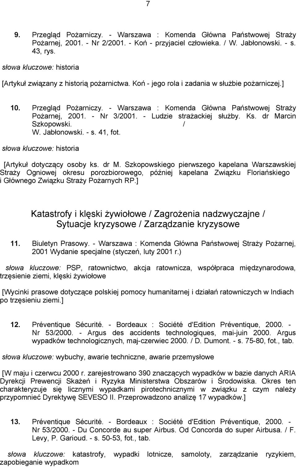 - Warszawa : Komenda Główna Państwowej Straży Pożarnej, 2001. - Nr 3/2001. - Ludzie strażackiej służby. Ks. dr Marcin Szkopowski. / W. Jabłonowski. - s. 41, fot.