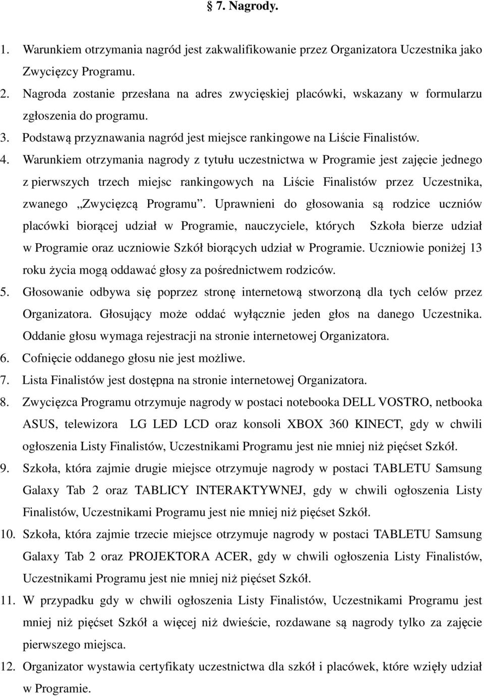 Warunkiem otrzymania nagrody z tytułu uczestnictwa w Programie jest zajęcie jednego z pierwszych trzech miejsc rankingowych na Liście Finalistów przez Uczestnika, zwanego Zwycięzcą Programu.