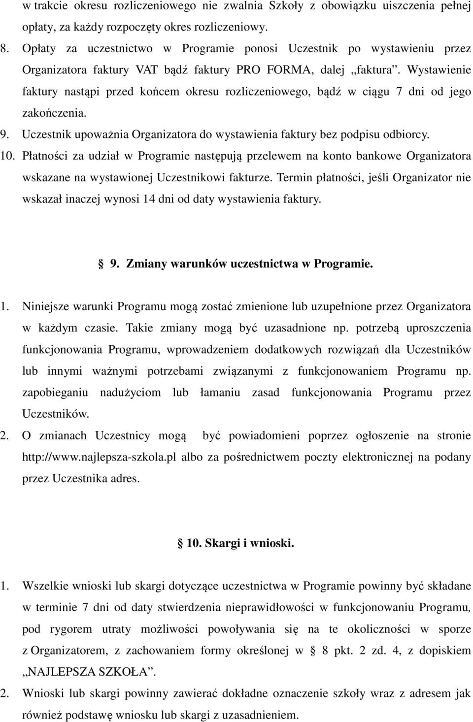 Wystawienie faktury nastąpi przed końcem okresu rozliczeniowego, bądź w ciągu 7 dni od jego zakończenia. 9. Uczestnik upoważnia Organizatora do wystawienia faktury bez podpisu odbiorcy. 10.