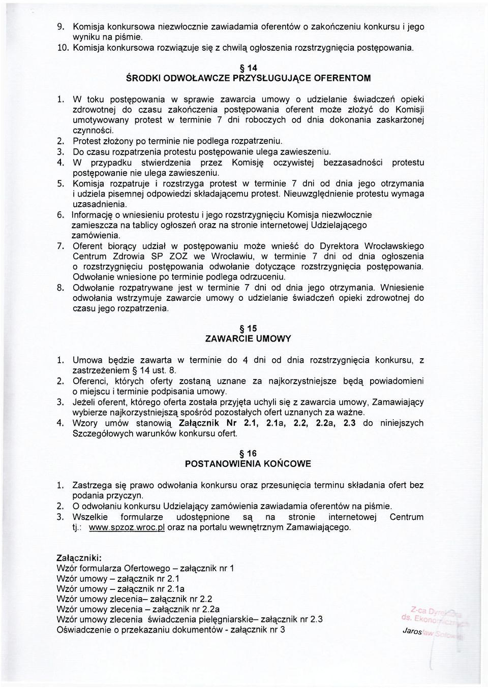 W toku postępowania w sprawie zawarcia umowy o udzielanie świadczeń opieki zdrowotnej do czasu zakończenia postępowania oferent może złożyć do Komisji umotywowany protest w terminie 7 dni roboczych