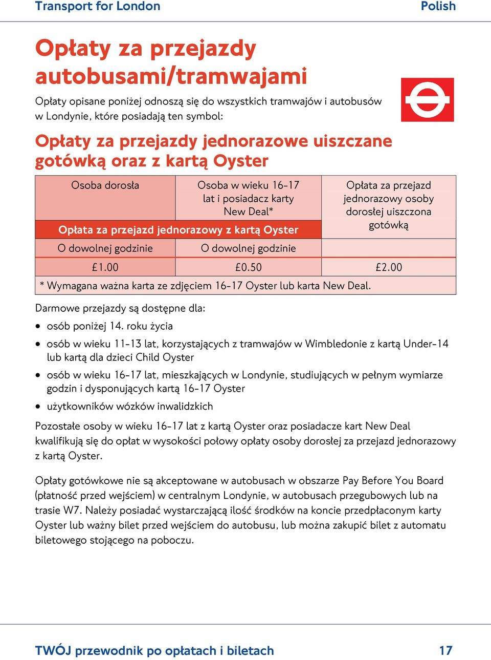 jednorazowy osoby dorosłej uiszczona gotówką 1.00 0.50 2.00 * Wymagana ważna karta ze zdjęciem 16-17 Oyster lub karta New Deal. Darmowe przejazdy są dostępne dla: osób poniżej 14.