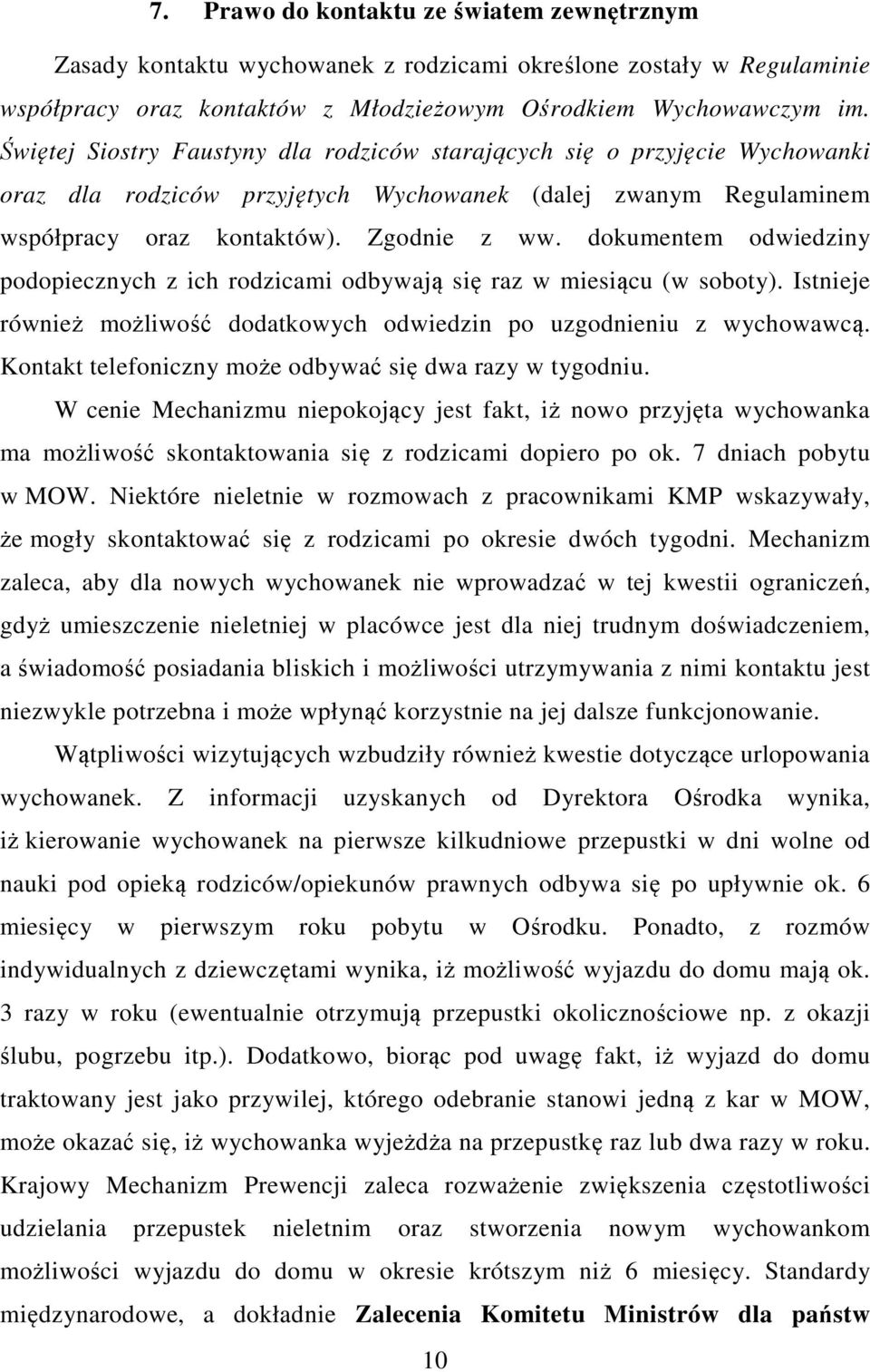 dokumentem odwiedziny podopiecznych z ich rodzicami odbywają się raz w miesiącu (w soboty). Istnieje również możliwość dodatkowych odwiedzin po uzgodnieniu z wychowawcą.