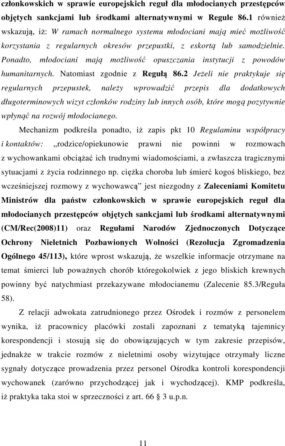 Ponadto, młodociani mają możliwość opuszczania instytucji z powodów humanitarnych. Natomiast zgodnie z Regułą 86.