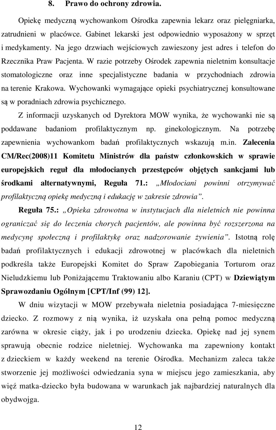 W razie potrzeby Ośrodek zapewnia nieletnim konsultacje stomatologiczne oraz inne specjalistyczne badania w przychodniach zdrowia na terenie Krakowa.