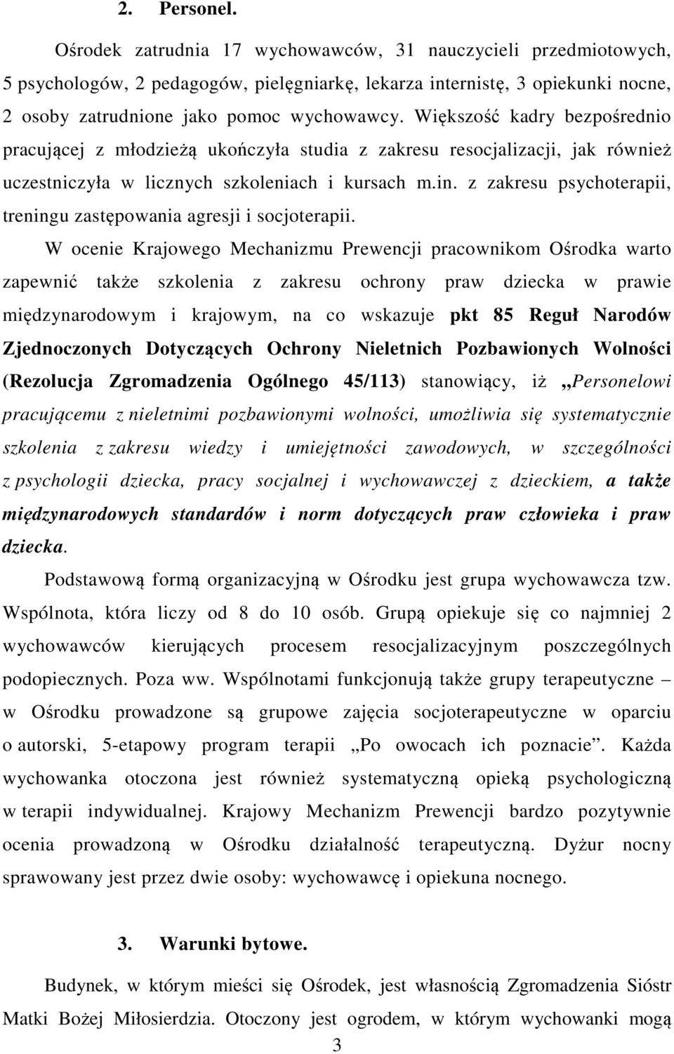 Większość kadry bezpośrednio pracującej z młodzieżą ukończyła studia z zakresu resocjalizacji, jak również uczestniczyła w licznych szkoleniach i kursach m.in.