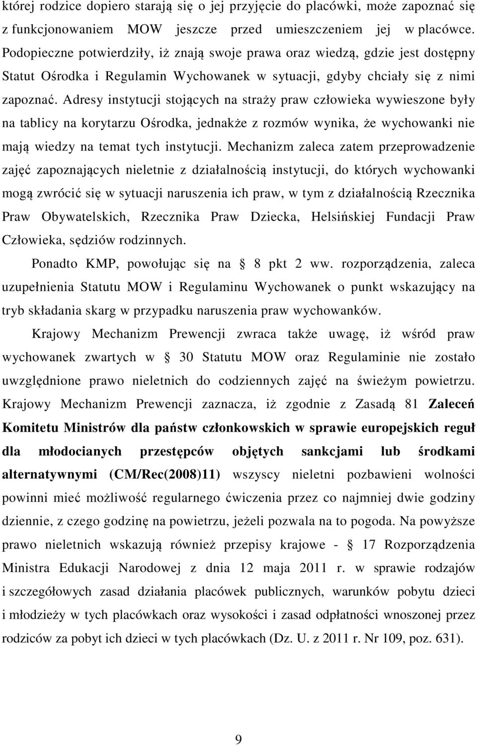 Adresy instytucji stojących na straży praw człowieka wywieszone były na tablicy na korytarzu Ośrodka, jednakże z rozmów wynika, że wychowanki nie mają wiedzy na temat tych instytucji.