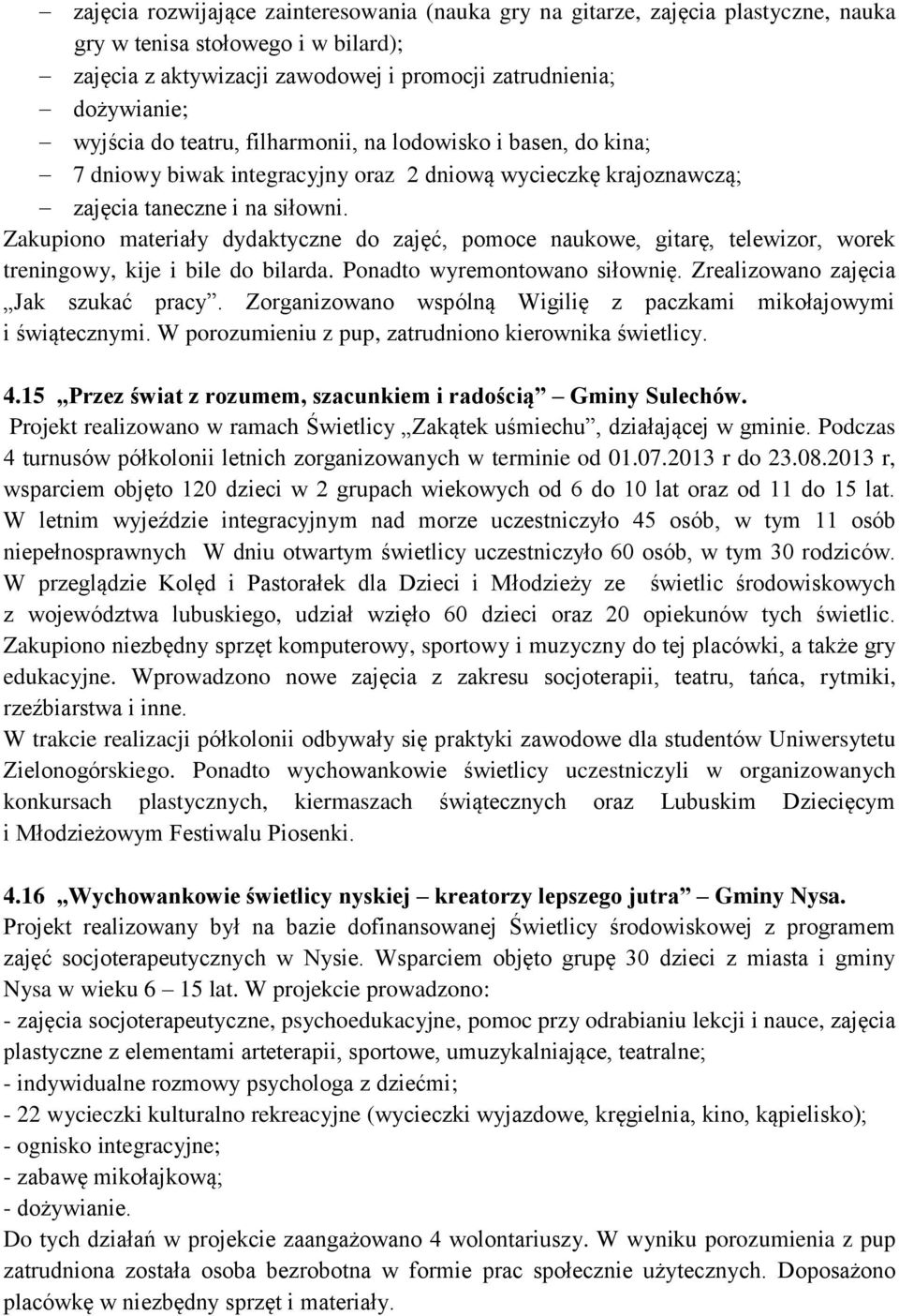 Zakupiono materiały dydaktyczne do zajęć, pomoce naukowe, gitarę, telewizor, worek treningowy, kije i bile do bilarda. Ponadto wyremontowano siłownię. Zrealizowano zajęcia Jak szukać pracy.