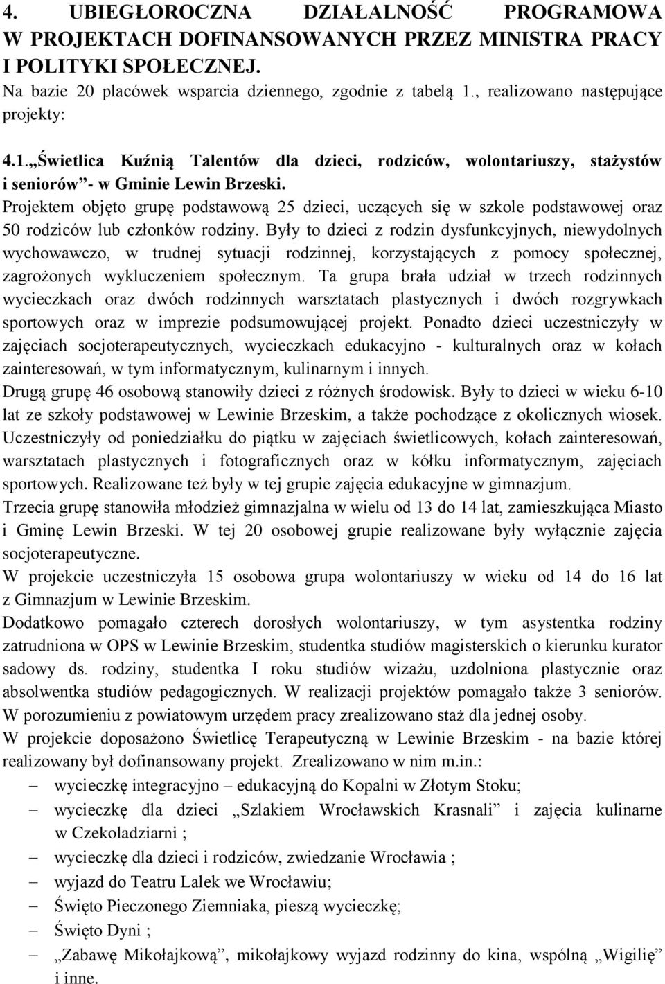 Projektem objęto grupę podstawową 25 dzieci, uczących się w szkole podstawowej oraz 50 rodziców lub członków rodziny.