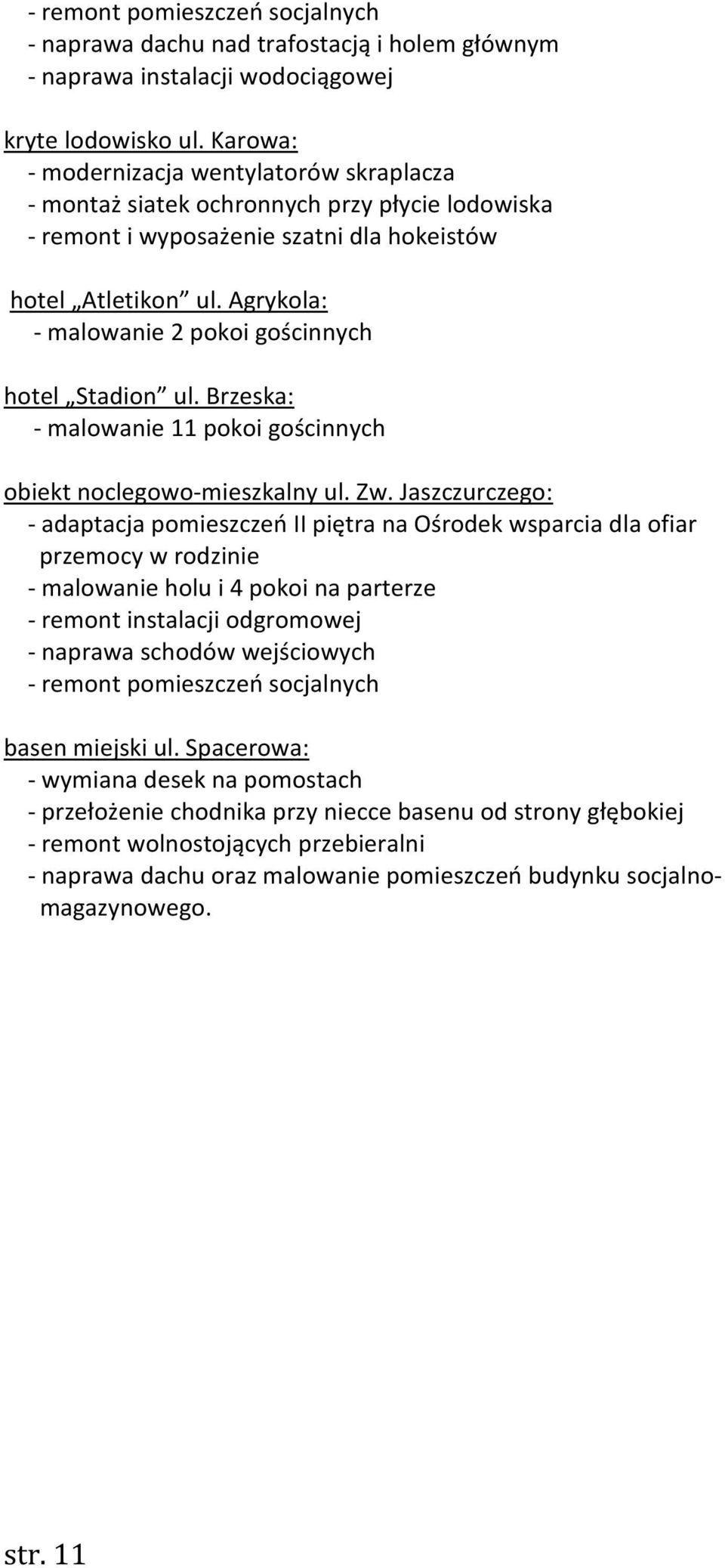 Agrykola: - malowanie 2 pokoi gościnnych hotel Stadion ul. Brzeska: - malowanie 11 pokoi gościnnych obiekt noclegowo-mieszkalny ul. Zw.