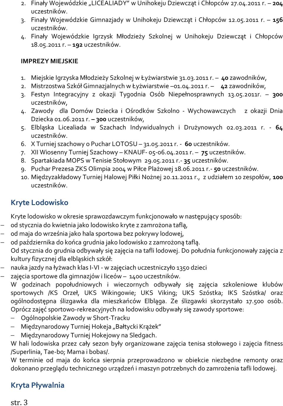 Mistrzostwa Szkół Gimnazjalnych w Łyżwiarstwie 01.04.2011 r. 42 zawodników, 3. Festyn Integracyjny z okazji Tygodnia Osób Niepełnosprawnych 13.05.2011r. 300 uczestników, 4.