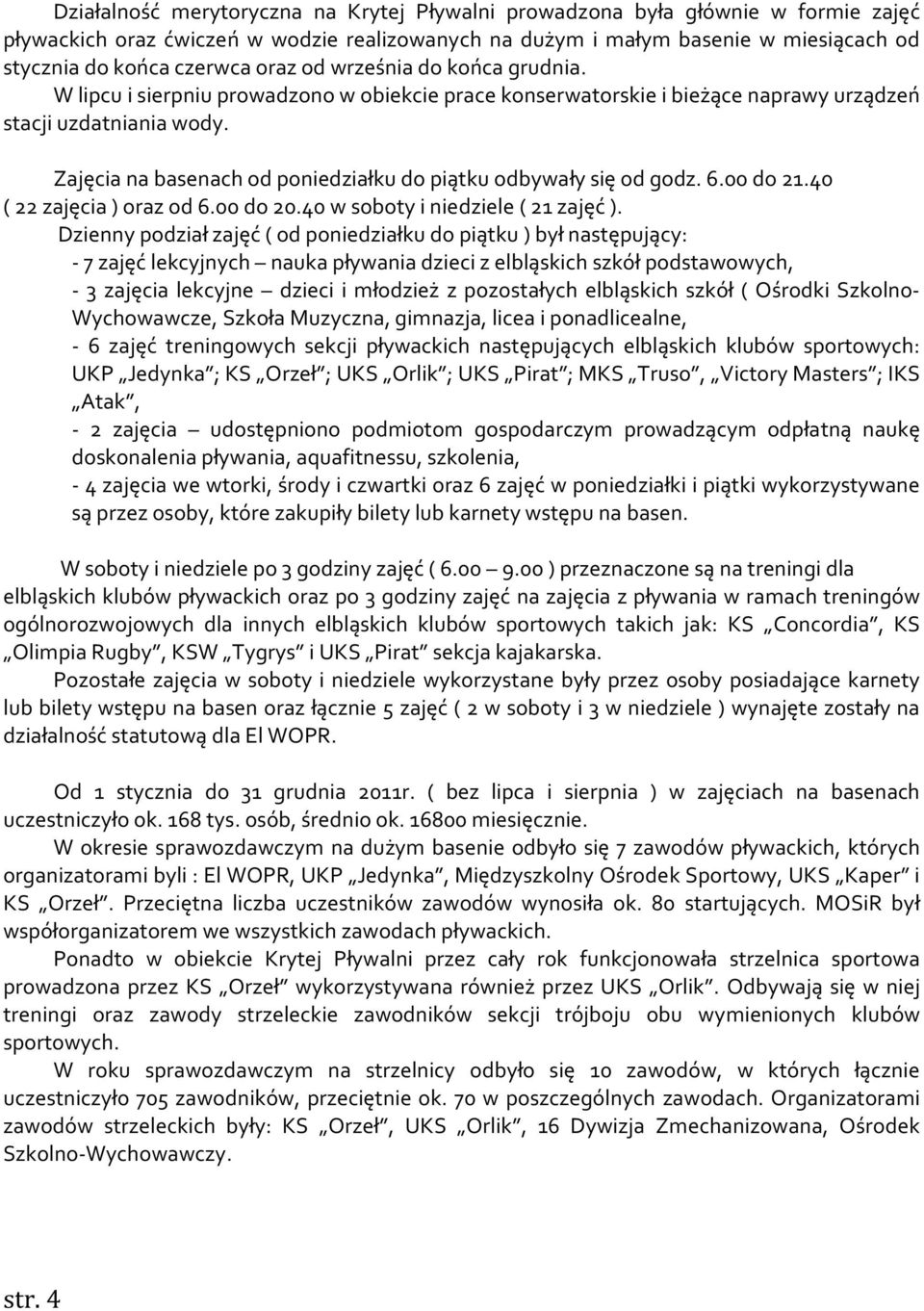 Zajęcia na basenach od poniedziałku do piątku odbywały się od godz. 6.00 do 21.40 ( 22 zajęcia ) oraz od 6.00 do 20.40 w soboty i niedziele ( 21 zajęć ).