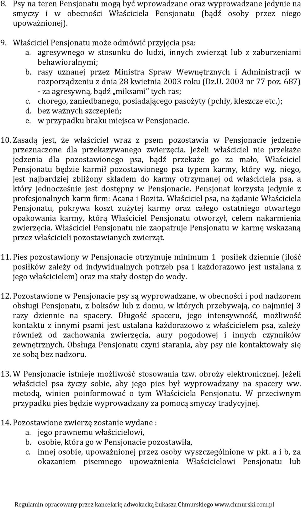 rasy uznanej przez Ministra Spraw Wewnętrznych i Administracji w rozporządzeniu z dnia 28 kwietnia 2003 roku (Dz.U. 2003 nr 77 poz. 687) - za agresywną, bądź miksami tych ras; c.