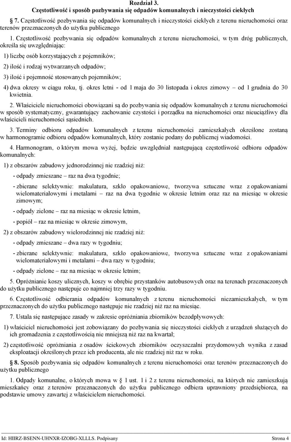 Częstotliwość pozbywania się odpadów komunalnych z terenu nieruchomości, w tym dróg publicznych, określa się uwzględniając: 1) liczbę osób korzystających z pojemników; 2) ilość i rodzaj wytwarzanych