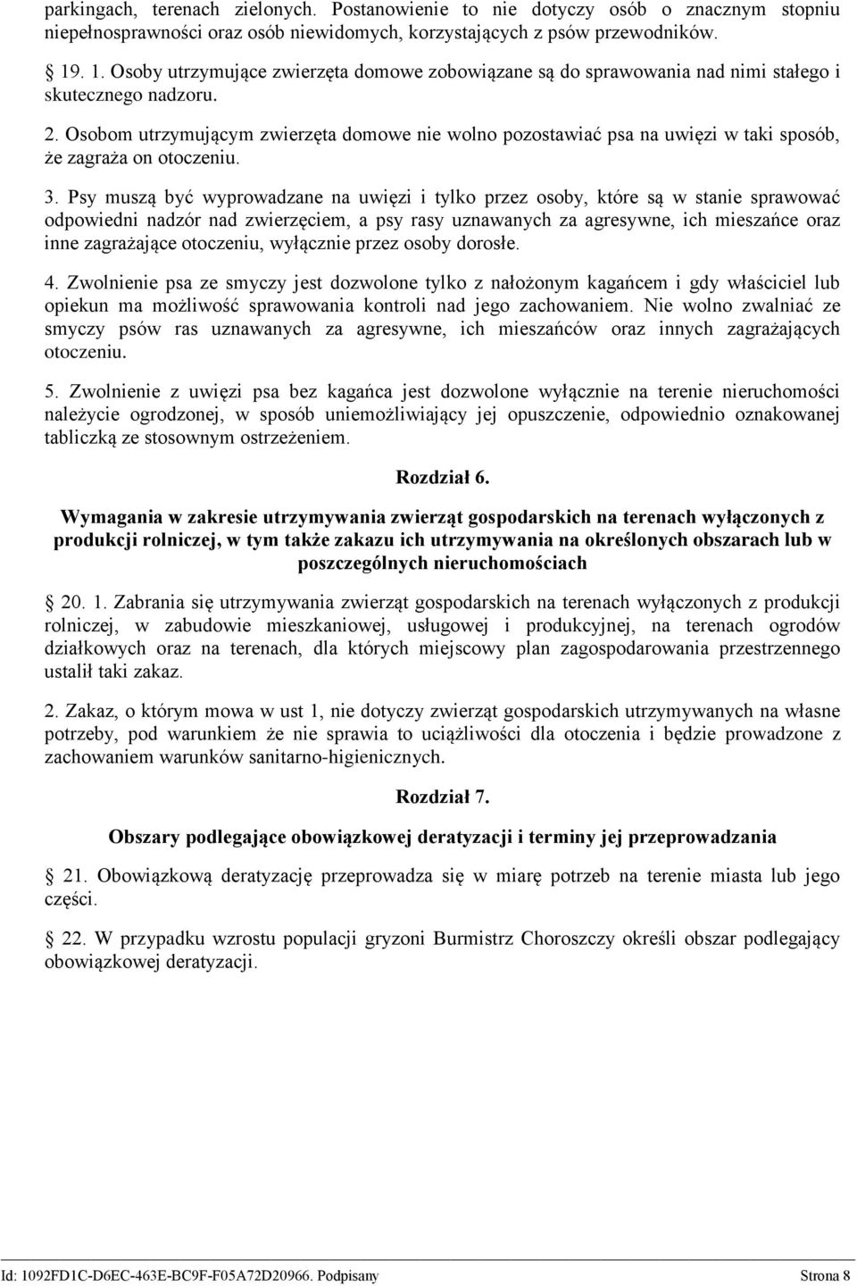 Osobom utrzymującym zwierzęta domowe nie wolno pozostawiać psa na uwięzi w taki sposób, że zagraża on otoczeniu. 3.