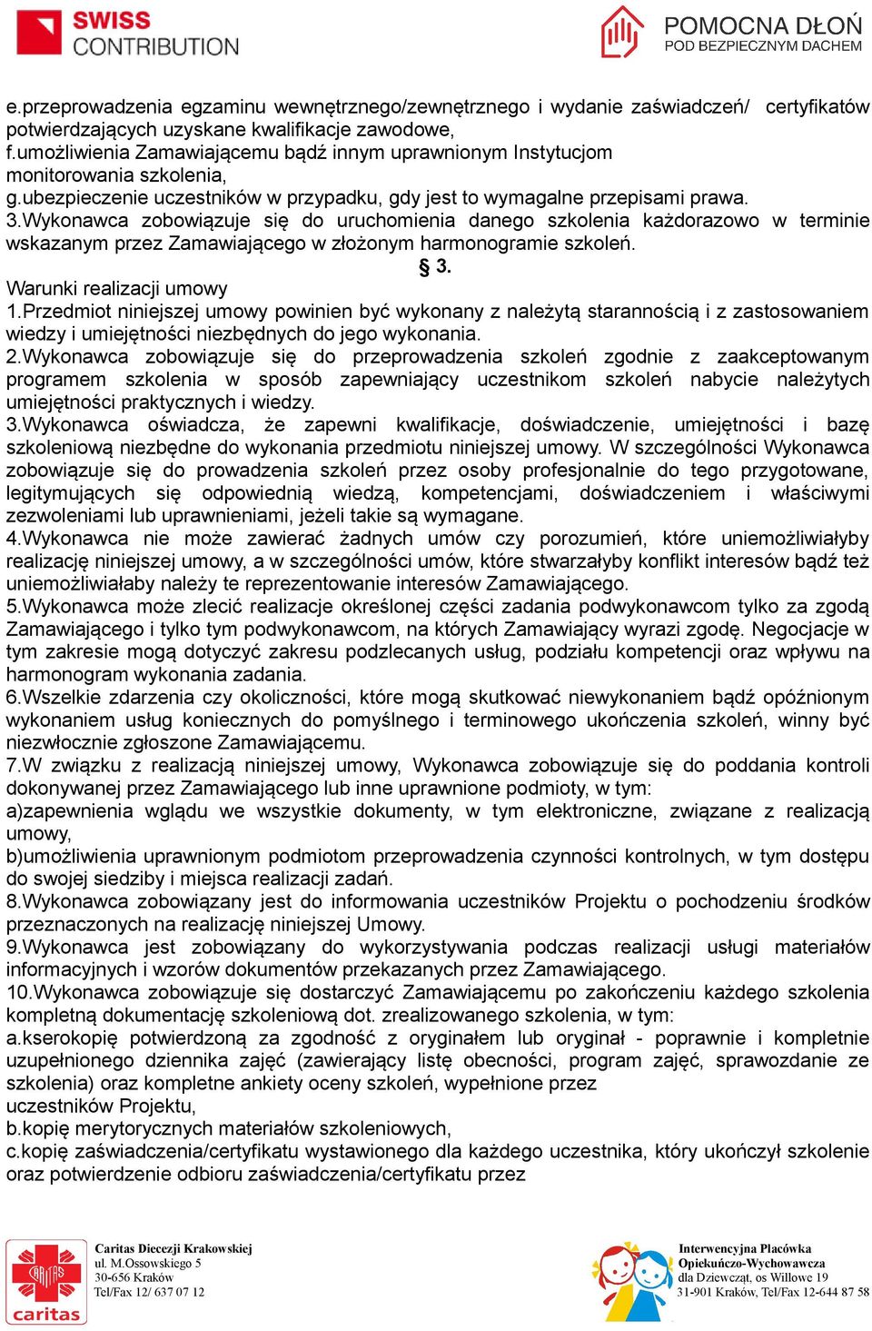 Wykonawca zobowiązuje się do uruchomienia danego szkolenia każdorazowo w terminie wskazanym przez Zamawiającego w złożonym harmonogramie szkoleń. 3. Warunki realizacji umowy 1.