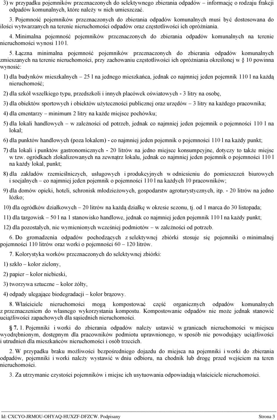 Minimalna pojemność pojemników przeznaczonych do zbierania odpadów komunalnych na terenie nieruchomości wynosi 110 l. 5.