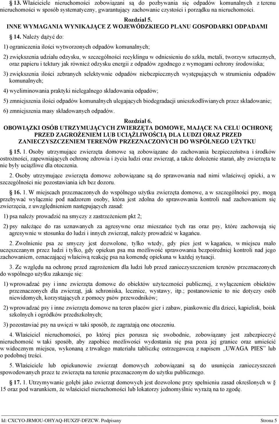 Należy dążyć do: 1) ograniczenia ilości wytworzonych odpadów komunalnych; 2) zwiększenia udziału odzysku, w szczególności recyklingu w odniesieniu do szkła, metali, tworzyw sztucznych, oraz papieru i