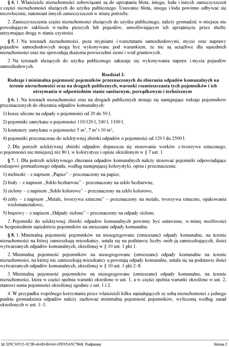 Zanieczyszczenia części nieruchomości służących do użytku publicznego, należy gromadzić w miejscu nie powodującym zakłóceń w ruchu pieszych lub pojazdów, umożliwiającym ich sprzątnięcie przez służby