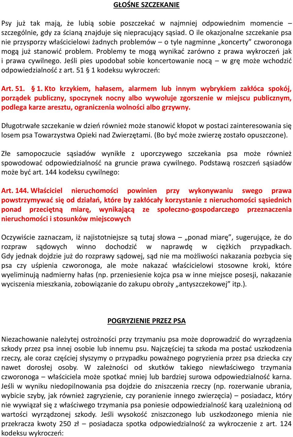 Problemy te mogą wynikać zarówno z prawa wykroczeń jak i prawa cywilnego. Jeśli pies upodobał sobie koncertowanie nocą w grę może wchodzić odpowiedzialność z art. 51 1 