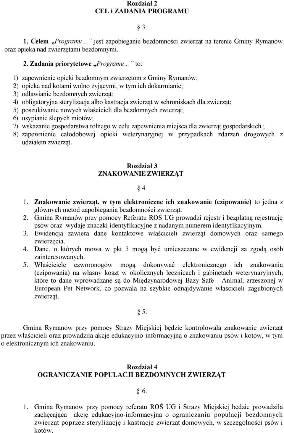 Zadania priorytetowe Programu to: 1) zapewnienie opieki bezdomnym zwierzętom z Gminy Rymanów; 2) opieka nad kotami wolno żyjącymi, w tym ich dokarmianie; 3) odławianie bezdomnych zwierząt; 4)