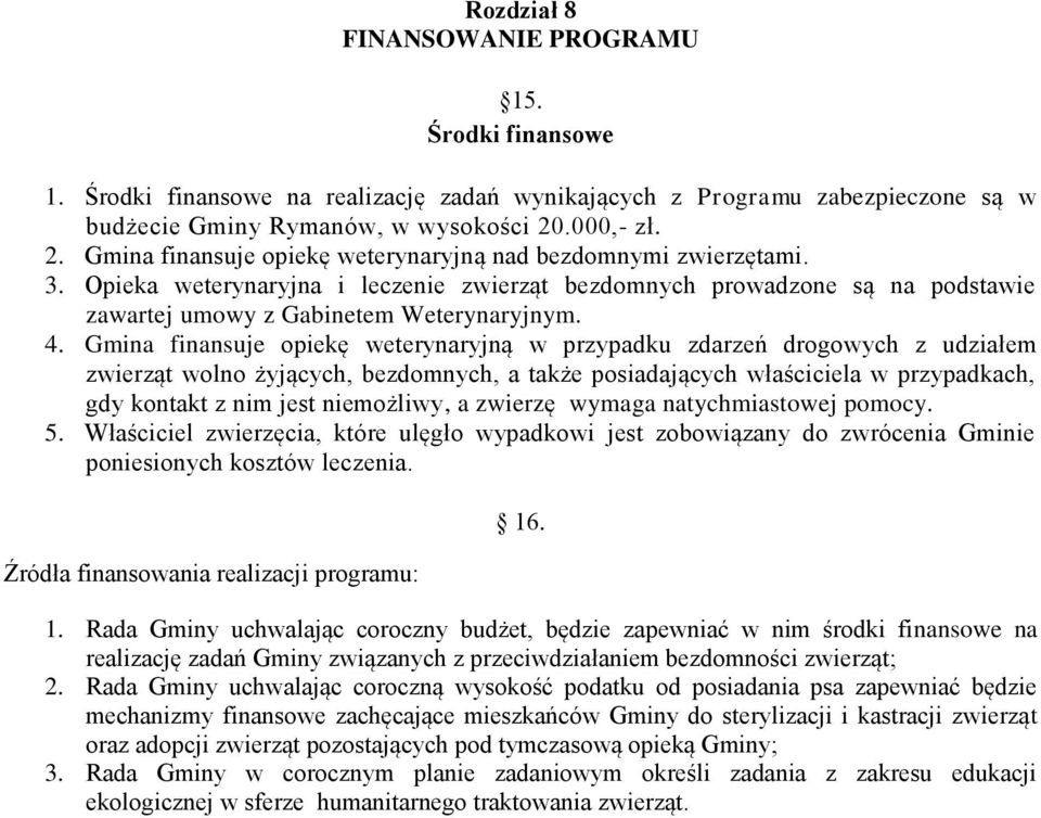 Opieka weterynaryjna i leczenie zwierząt bezdomnych prowadzone są na podstawie zawartej umowy z Gabinetem Weterynaryjnym. 4.