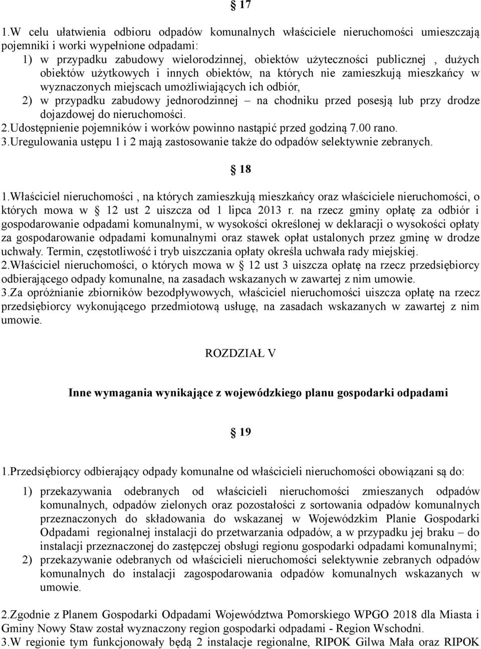 przed posesją lub przy drodze dojazdowej do nieruchomości. 2.Udostępnienie pojemników i worków powinno nastąpić przed godziną 7.00 rano. 3.