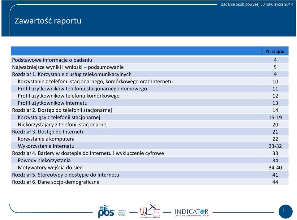 komórkowego 12 Profil użytkowników Internetu 13 Rozdział 2. Dostęp do telefonii stacjonarnej 14 Korzystający z telefonii stacjonarnej 15-19 Niekorzystający z telefonii stacjonarnej 20 Rozdział 3.