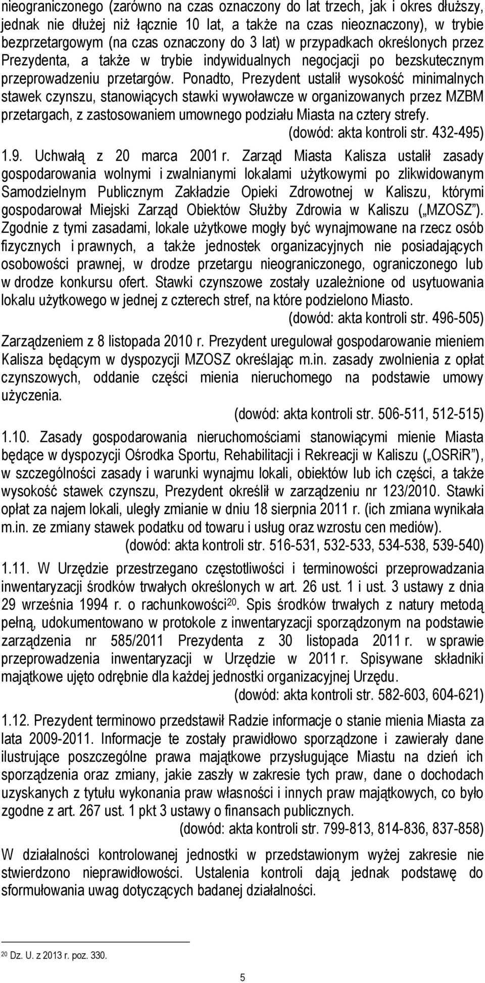 Ponadto, Prezydent ustalił wysokość minimalnych stawek czynszu, stanowiących stawki wywoławcze w organizowanych przez MZBM przetargach, z zastosowaniem umownego podziału Miasta na cztery strefy.