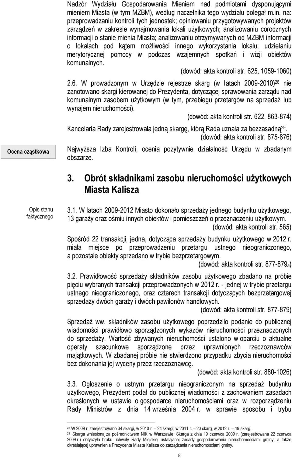 analizowaniu otrzymywanych od MZBM informacji o lokalach pod kątem możliwości innego wykorzystania lokalu; udzielaniu merytorycznej pomocy w podczas wzajemnych spotkań i wizji obiektów komunalnych.