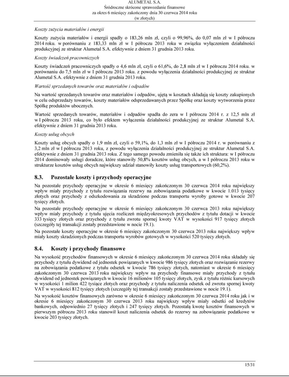 Koszty świadczeń pracowniczych Koszty świadczeń pracowniczych spadły o 4,6 mln zł, czyli o 61,6%, do 2,8 mln zł w I półroczu 2014 roku. w porównaniu do 7,5 mln zł w I półroczu 2013 roku.