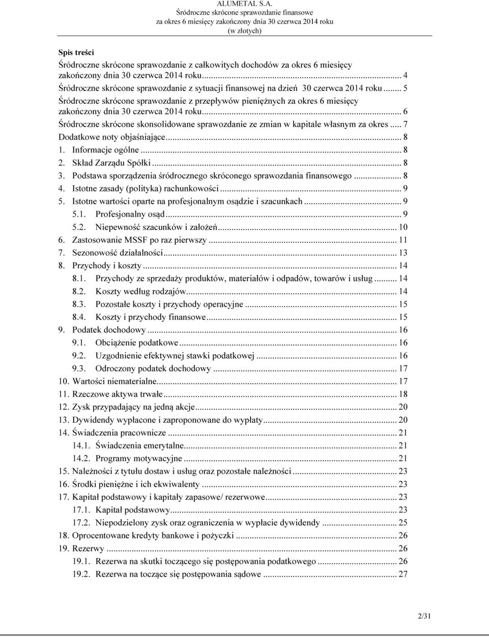 .. 6 Śródroczne skrócone skonsolidowane sprawozdanie ze zmian w kapitale własnym za okres... 7 Dodatkowe noty objaśniające... 8 1. Informacje ogólne... 8 2. Skład Zarządu Spółki... 8 3.