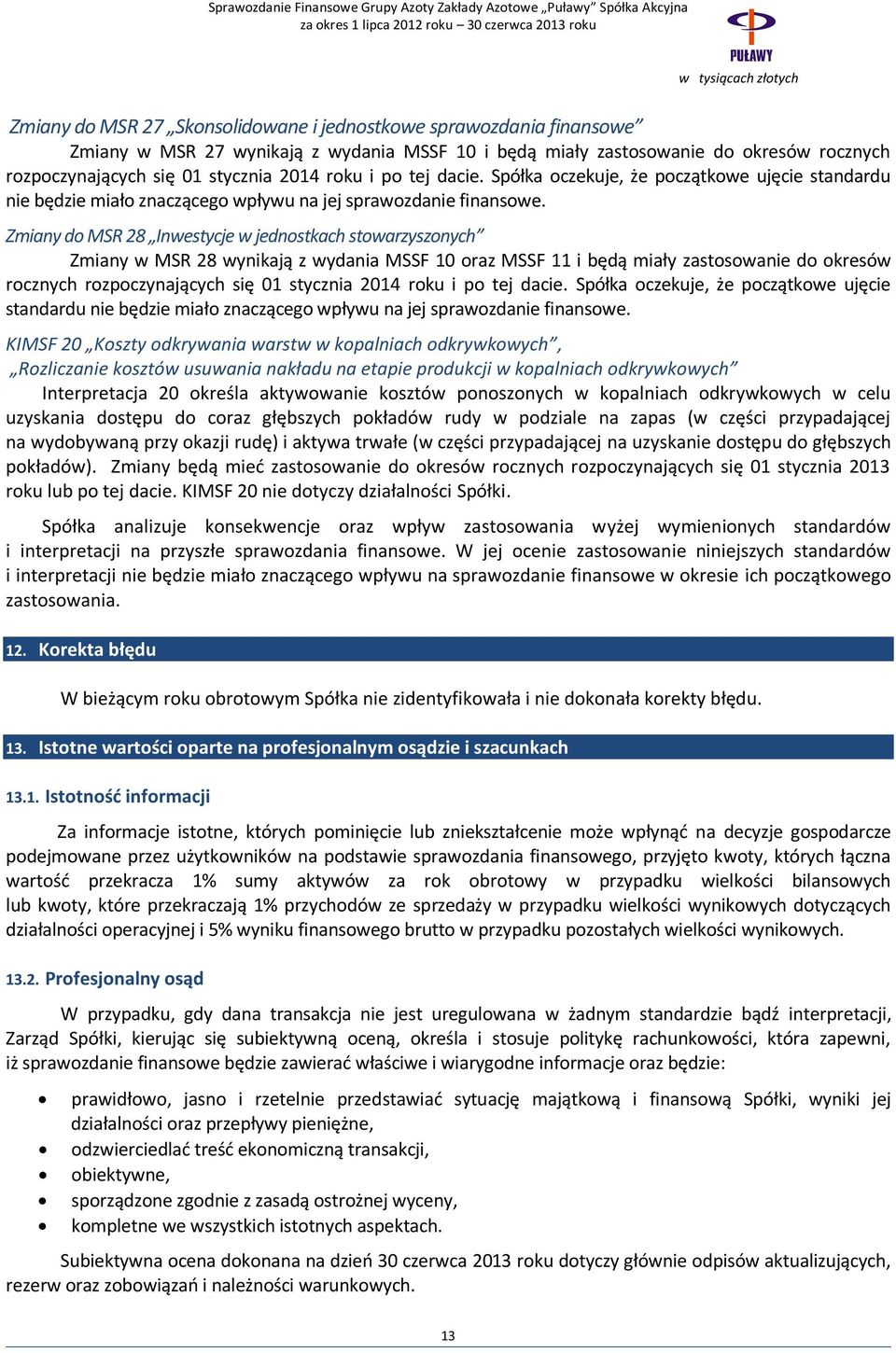 Zmiany do MSR 28 Inwestycje w jednostkach stowarzyszonych Zmiany w MSR 28 wynikają z wydania MSSF 10 oraz MSSF 11 i będą miały zastosowanie do okresów rocznych rozpoczynających się 01 stycznia 2014 