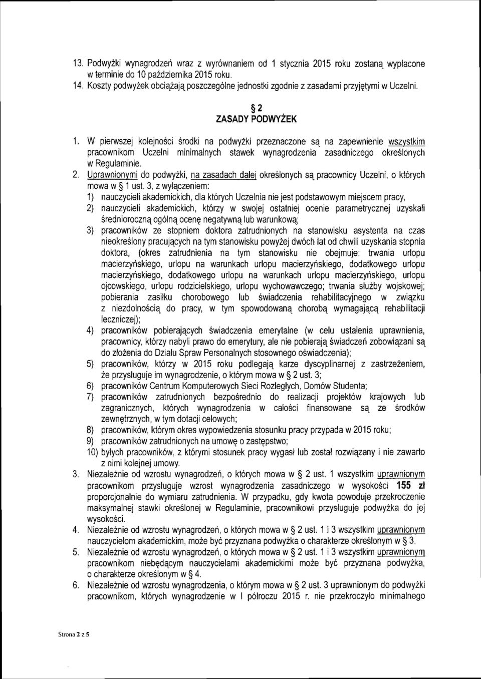 W pierwszej kolejności środki na podwyżki przeznaczone są na zapewnienie wszystkim pracownikom Uczelni minimalnych stawek wynagrodzenia zasadniczego określonych w Regulaminie. 2.