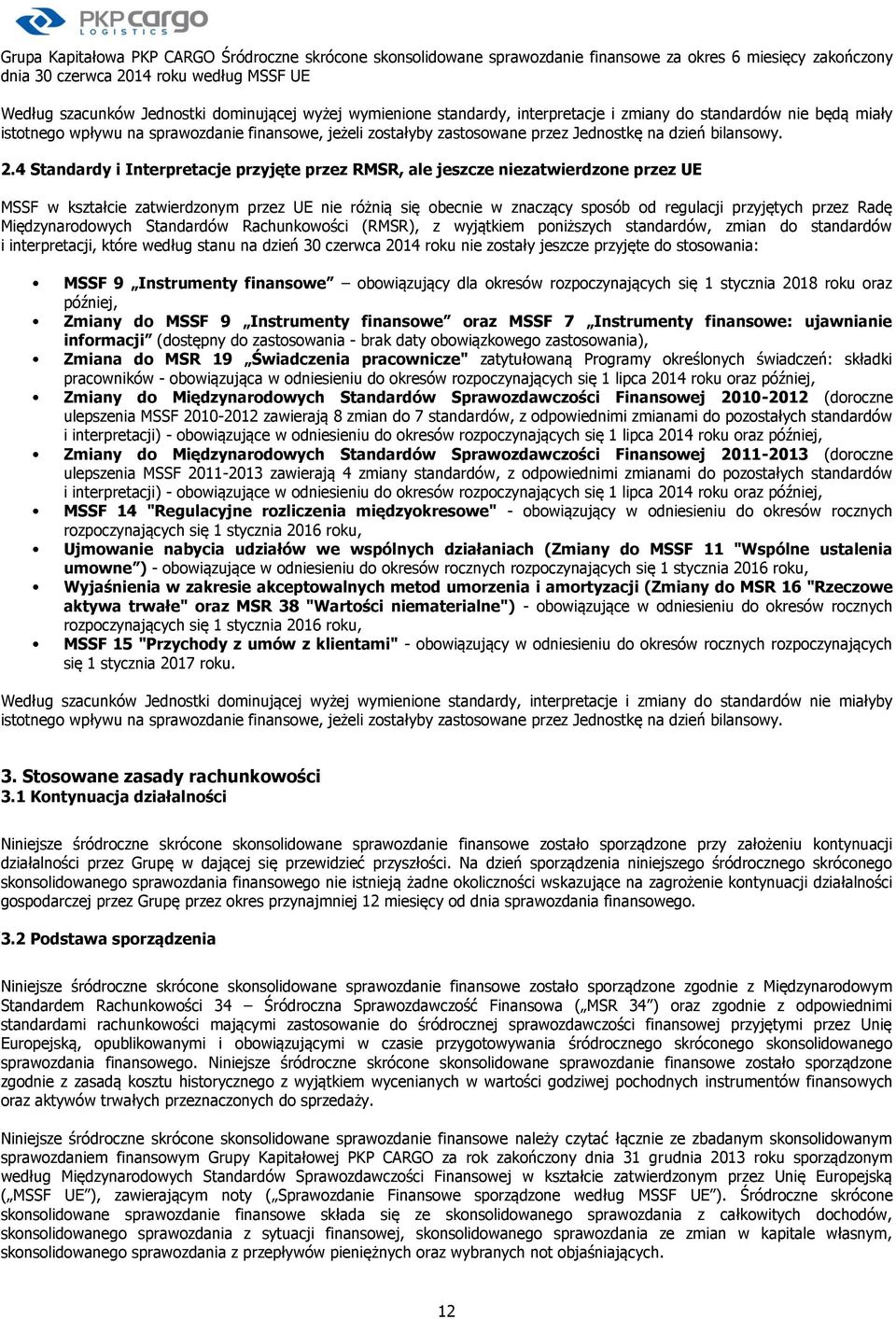 4 Standardy i Interpretacje przyjęte przez RMSR, ale jeszcze niezatwierdzone przez UE MSSF w kształcie zatwierdzonym przez UE nie różnią się obecnie w znaczący sposób od regulacji przyjętych przez