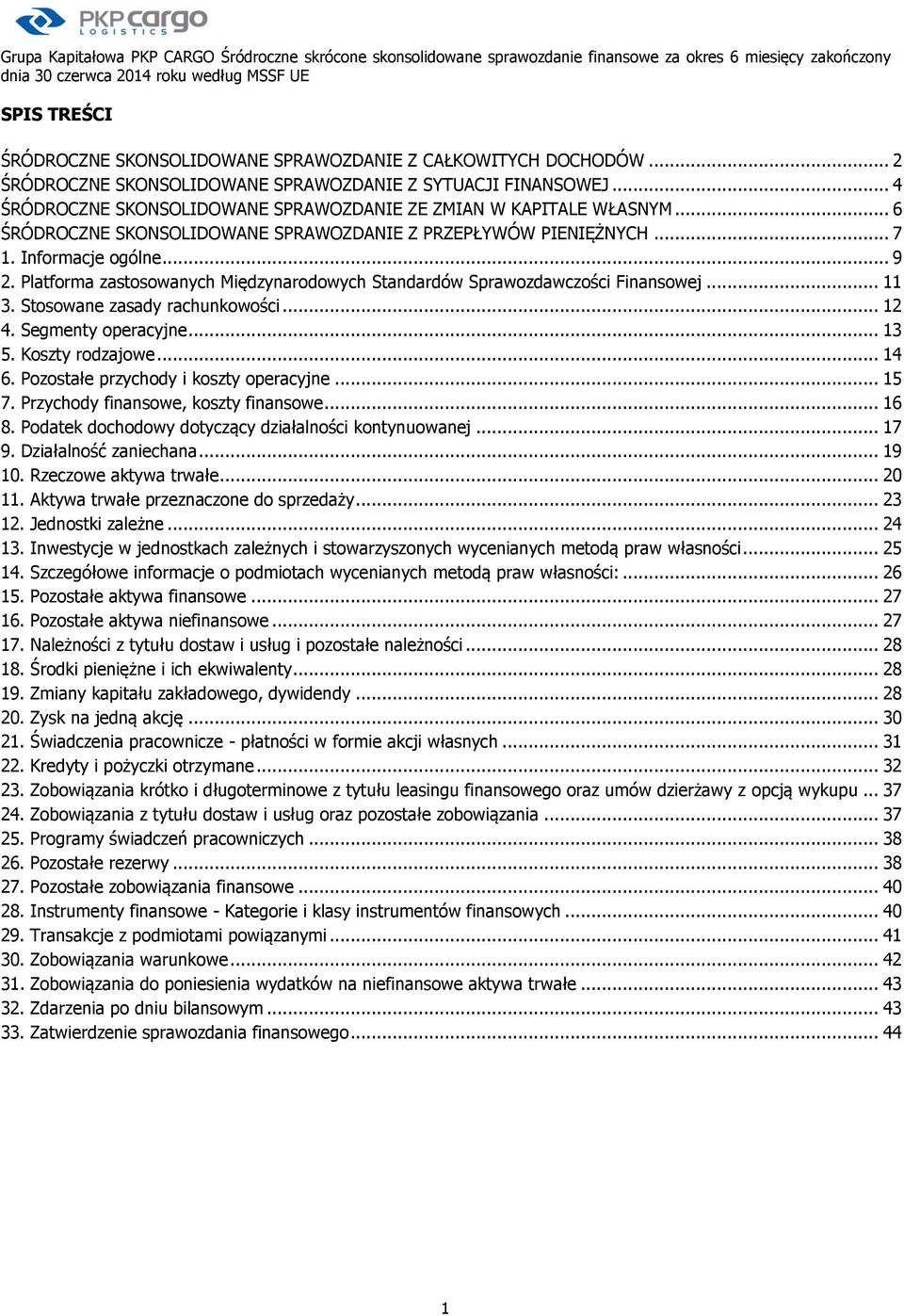 .. 6 ŚRÓDROCZNE SKONSOLIDOWANE SPRAWOZDANIE Z PRZEPŁYWÓW PIENIĘŻNYCH... 7 1. Informacje ogólne... 9 2. Platforma zastosowanych Międzynarodowych Standardów Sprawozdawczości Finansowej... 11 3.