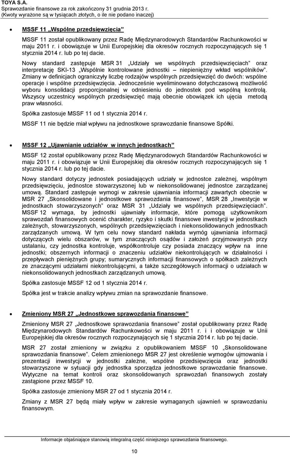 Nowy standard zastępuje MSR 31 Udziały we wspólnych przedsięwzięciach oraz interpretację SKI-13 Wspólnie kontrolowane jednostki niepieniężny wkład wspólników.