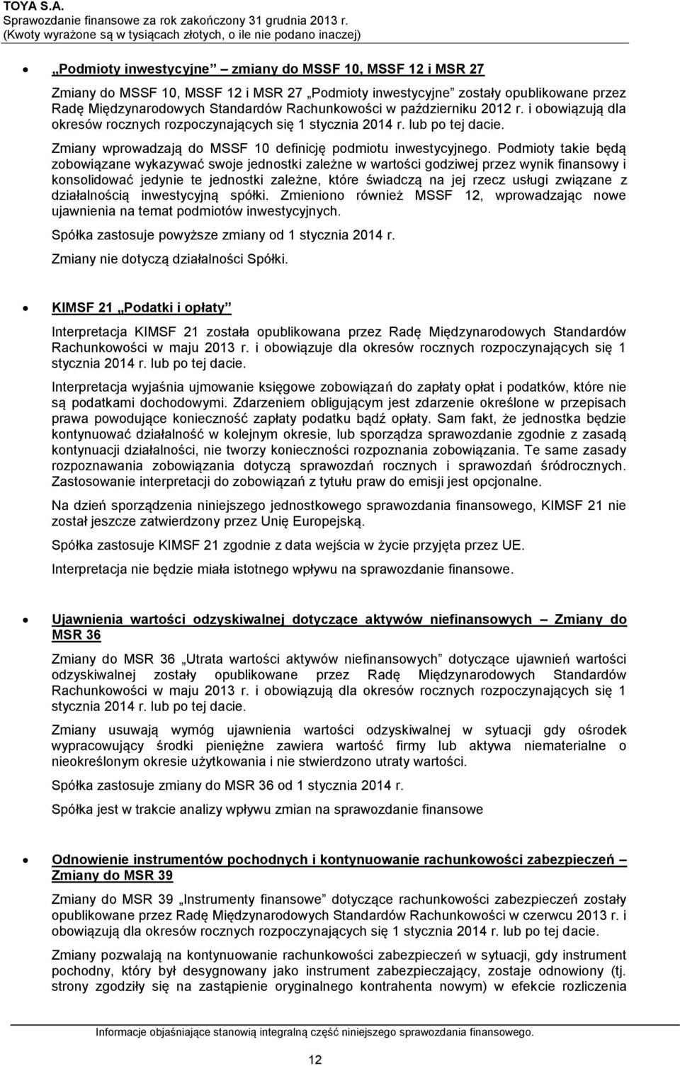 Podmioty takie będą zobowiązane wykazywać swoje jednostki zależne w wartości godziwej przez wynik finansowy i konsolidować jedynie te jednostki zależne, które świadczą na jej rzecz usługi związane z