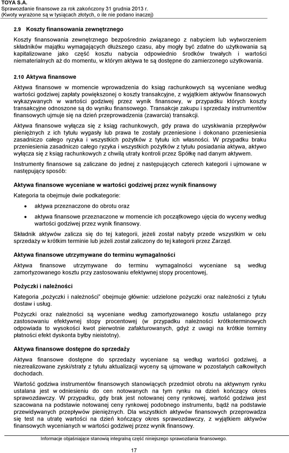 10 Aktywa finansowe Aktywa finansowe w momencie wprowadzenia do ksiąg rachunkowych są wyceniane według wartości godziwej zapłaty powiększonej o koszty transakcyjne, z wyjątkiem aktywów finansowych