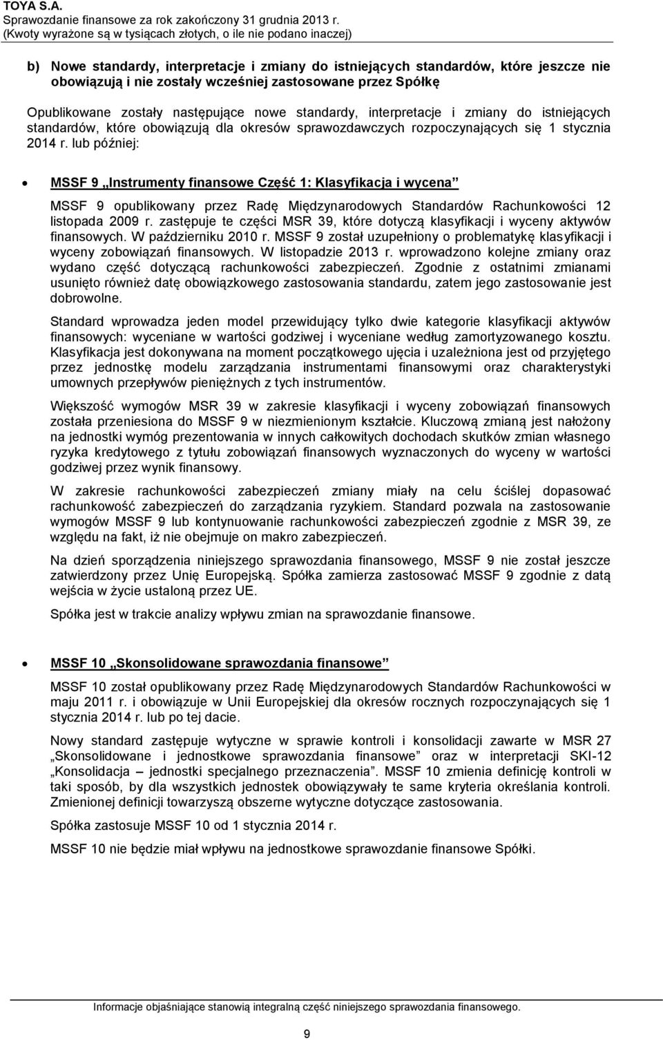 lub później: MSSF 9 Instrumenty finansowe Część 1: Klasyfikacja i wycena MSSF 9 opublikowany przez Radę Międzynarodowych Standardów Rachunkowości 12 listopada 2009 r.