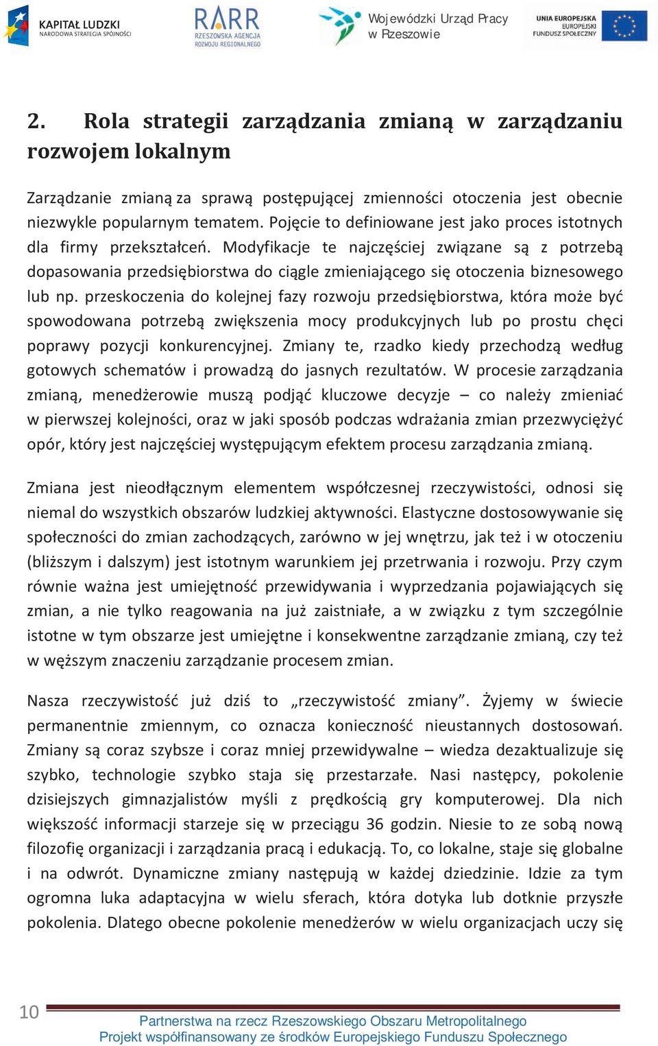 Modyfikacje te najczęściej związane są z potrzebą dopasowania przedsiębiorstwa do ciągle zmieniającego się otoczenia biznesowego lub np.