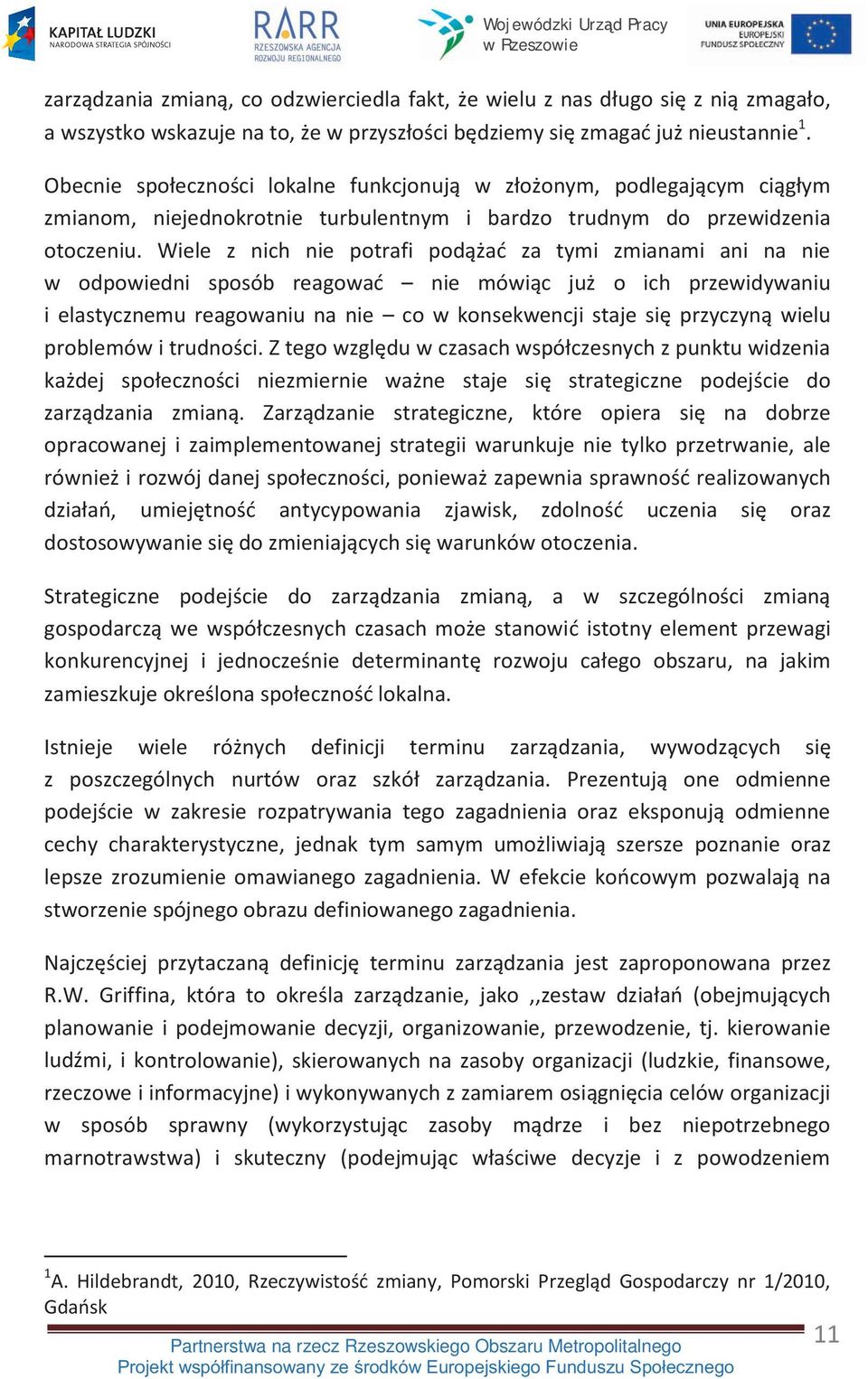 Wiele z nich nie potrafi podążać za tymi zmianami ani na nie w odpowiedni sposób reagować nie mówiąc już o ich przewidywaniu i elastycznemu reagowaniu na nie co w konsekwencji staje się przyczyną