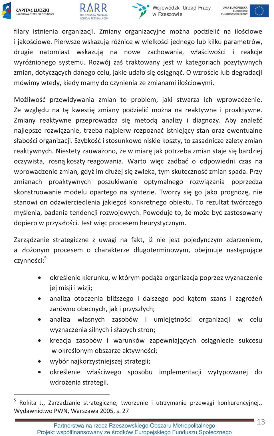 Rozwój zaś traktowany jest w kategoriach pozytywnych zmian, dotyczących danego celu, jakie udało się osiągnąć. O wzroście lub degradacji mówimy wtedy, kiedy mamy do czynienia ze zmianami ilościowymi.