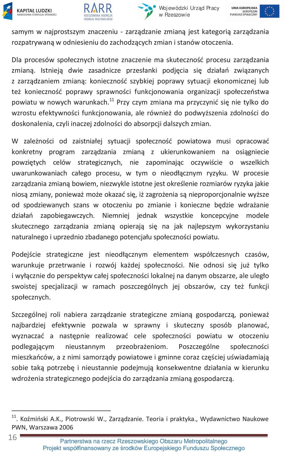 Istnieją dwie zasadnicze przesłanki podjęcia się działań związanych z zarządzaniem zmianą: konieczność szybkiej poprawy sytuacji ekonomicznej lub też konieczność poprawy sprawności funkcjonowania