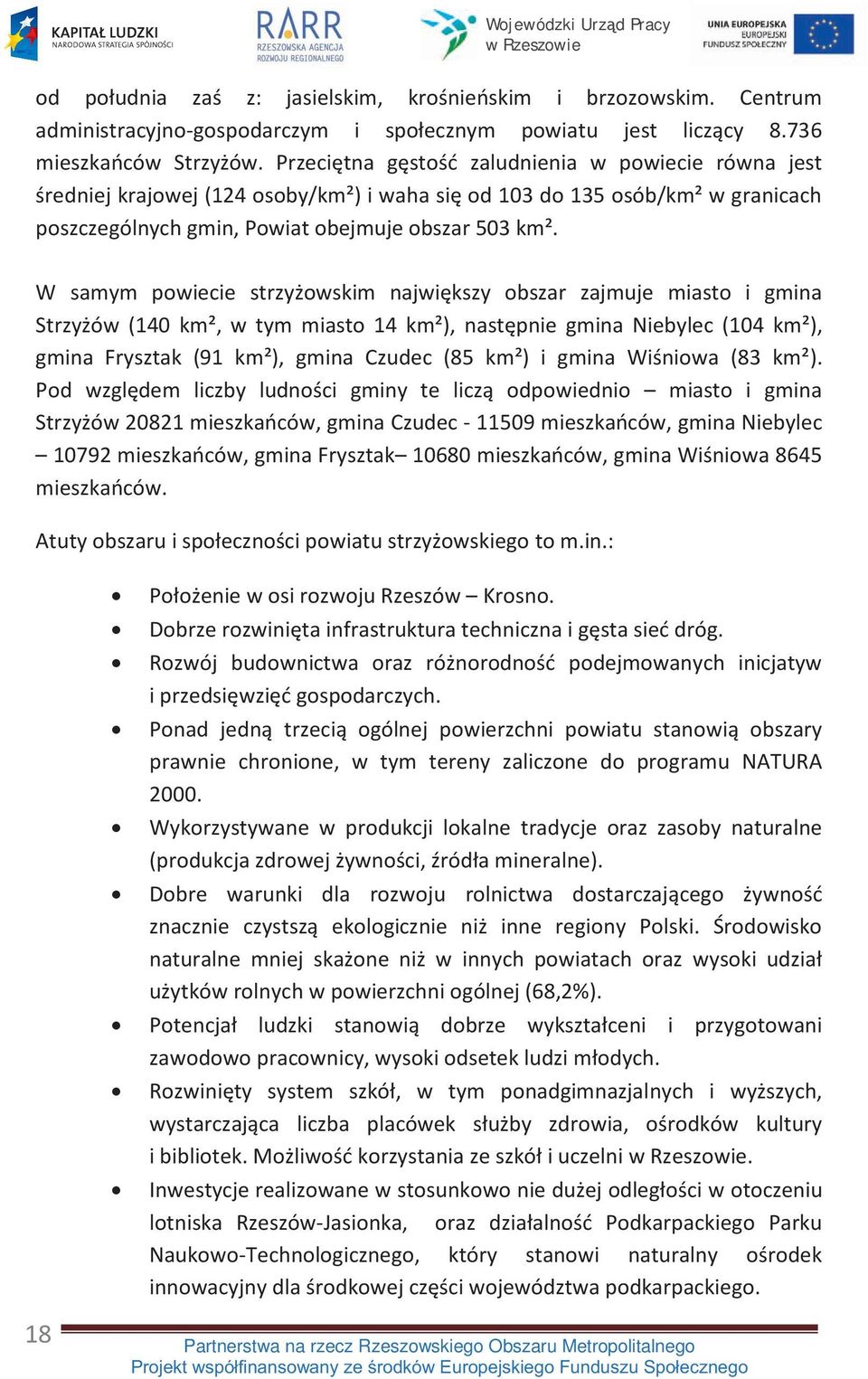 W samym powiecie strzyżowskim największy obszar zajmuje miasto i gmina Strzyżów (140 km², w tym miasto 14 km²), następnie gmina Niebylec (104 km²), gmina Frysztak (91 km²), gmina Czudec (85 km²) i